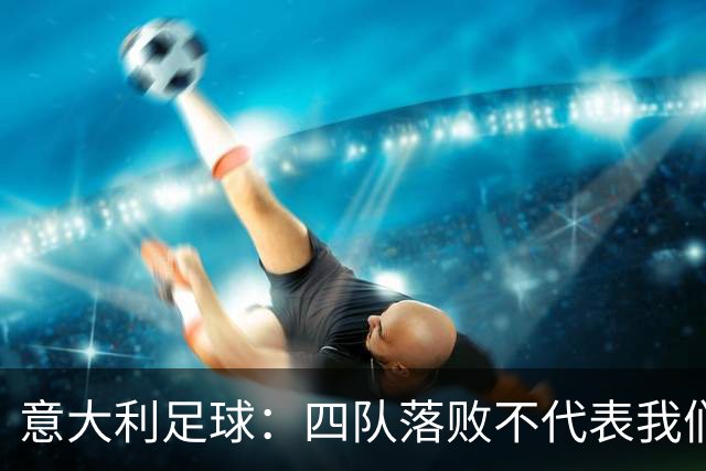意大利足球：四队落败不代表我们的实力如何